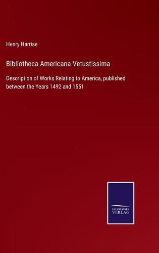 Cover image for Bibliotheca Americana Vetustissima: Description of Works Relating to America, published between the Years 1492 and 1551