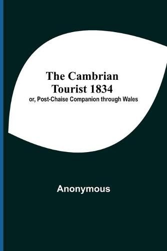 Cover image for The Cambrian Tourist 1834; Or, Post-Chaise Companion Through Wales