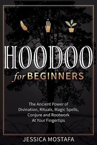 Cover image for Hoodoo For Beginners: The Ancient Power of Divination, Rituals, Magic Spells, Conjure and Rootwork At Your Fingertips