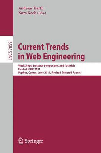 Current Trends in Web Engineering: Workshops, Doctoral Symposium, and Tutorials, Held at ICWE 2011, Paphos, Cyprus, June 20-21, 2011. Revised Selected Papers