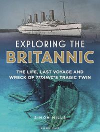 Cover image for Exploring the Britannic: The life, last voyage and wreck of Titanic's tragic twin