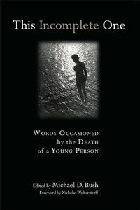 Cover image for This Incomplete One: Words Occasioned by the Death of a Young Person