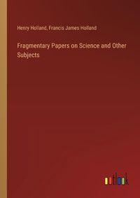 Cover image for Fragmentary Papers on Science and Other Subjects