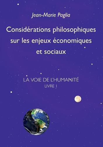 Cover image for Considerations philosophiques sur les enjeux economiques et sociaux: La Voie de l'humanite, Livre 1
