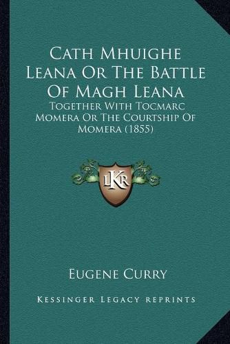 Cover image for Cath Mhuighe Leana or the Battle of Magh Leana: Together with Tocmarc Momera or the Courtship of Momera (1855)