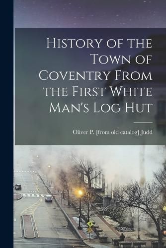 Cover image for History of the Town of Coventry From the First White Man's log Hut