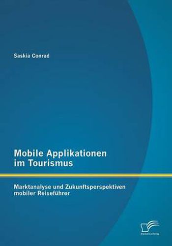 Cover image for Mobile Applikationen im Tourismus: Marktanalyse und Zukunftsperspektiven mobiler Reisefuhrer