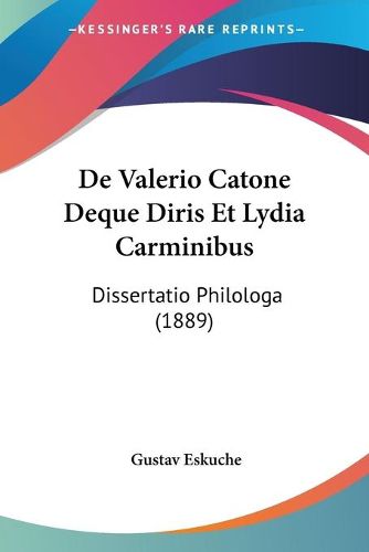 Cover image for de Valerio Catone Deque Diris Et Lydia Carminibus: Dissertatio Philologa (1889)