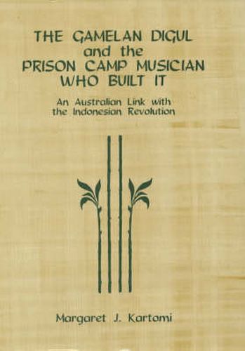 Cover image for The Gamelan Digul and the Prison-Camp Musician Who Built It: An Australian Link with the Indonesian Revolution