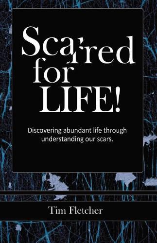 Cover image for Scarred For Life!: Discovering Abundant Life Through Understanding Our Scars