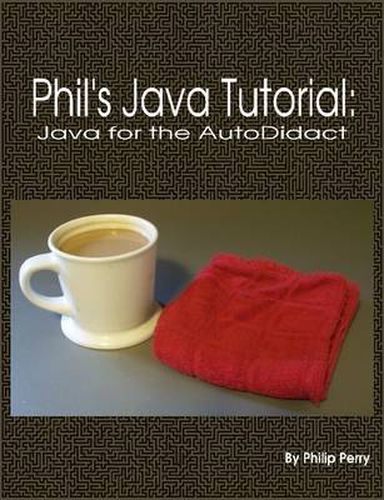 Phil's Java Tutorial: Java for the Autodidact