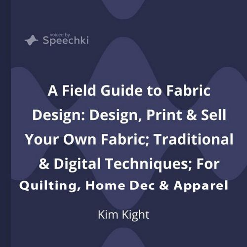 Cover image for A Field Guide to Fabric Design: Design, Print & Sell Your Own Fabric; Traditional & Digital Techniques; For Quilting, Home Dec & Apparel