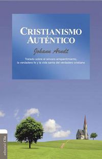 Cover image for Cristianismo Autentico: Tratado Sobre El Sincero Arrepentimiento, La Verdadera Fe Y La Vida Santa del Cristiano Verdadero