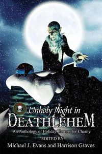 Cover image for O Unholy Night in Deathlehem: An Anthology of Holiday Horrors for Charity