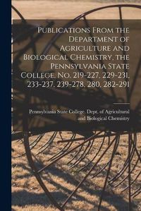 Cover image for Publications From the Department of Agriculture and Biological Chemistry, the Pennsylvania State College, No. 219-227, 229-231, 233-237, 239-278, 280, 282-291