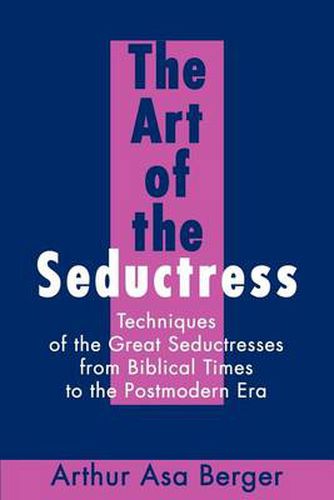 Cover image for The Art of the Seductress: Techniques of the Great Seductresses from Biblical Times to the Postmodern Era