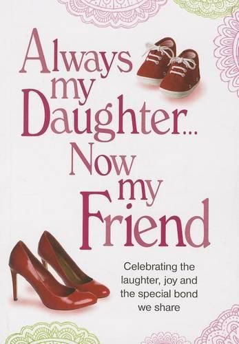 Cover image for Always My Daughter Now My Friend: Celebrating the Laughter, Joy and the Special Bond We Share