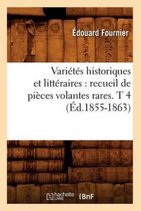 Cover image for Varietes Historiques Et Litteraires: Recueil de Pieces Volantes Rares. T 4 (Ed.1855-1863)