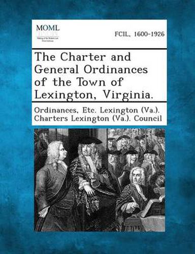 Cover image for The Charter and General Ordinances of the Town of Lexington, Virginia.