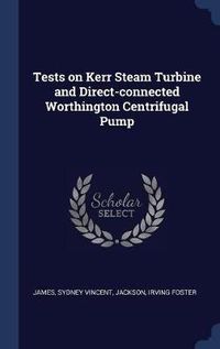 Cover image for Tests on Kerr Steam Turbine and Direct-Connected Worthington Centrifugal Pump