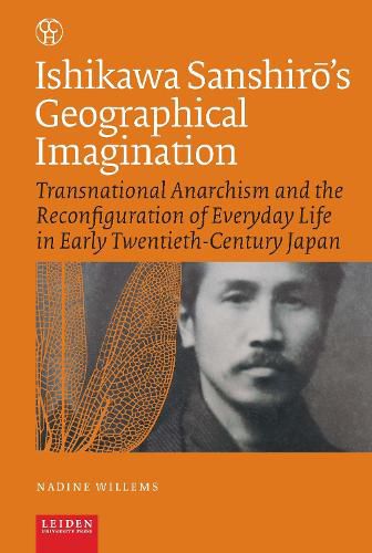 Cover image for Ishikawa Sanshir's Geographical Imagination: Transnational Anarchism and the Reconfiguration of Everyday Life in Early Twentieth-Century Japan