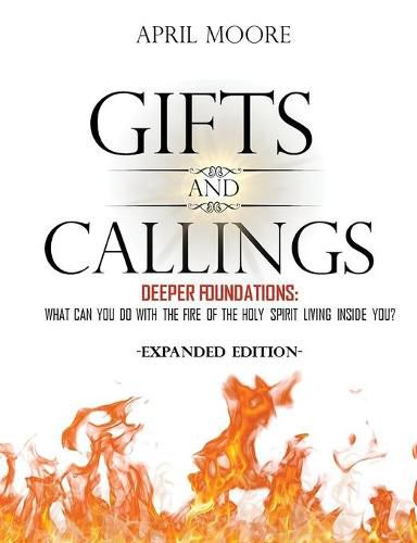 Cover image for Gifts and Callings Expanded Edition: Deeper Foundations - What Can You Do With the Fire of the Holy Spirit Living Inside You?