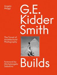Cover image for G. E. Kidder Smith Builds: The Travel of Architectural Photography
