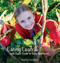 Cover image for Eating Lean and Green with Super Foods to Save the Planet!