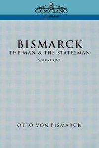 Cover image for Bismarck: The Man & the Statesman, Vol. 1