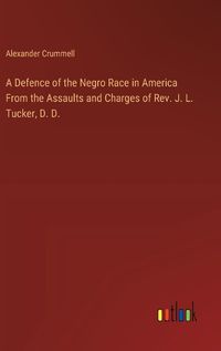 Cover image for A Defence of the Negro Race in America From the Assaults and Charges of Rev. J. L. Tucker, D. D.