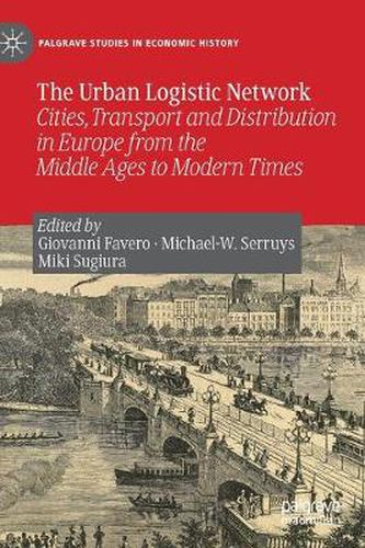 Cover image for The Urban Logistic Network: Cities, Transport and Distribution in Europe from the Middle Ages to Modern Times