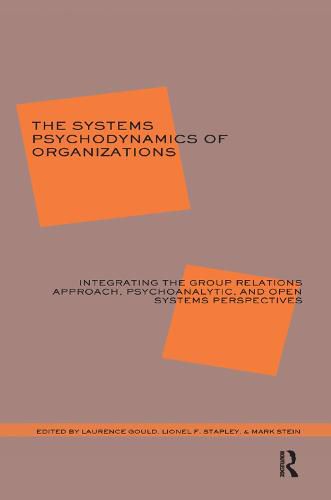 Cover image for The Systems Psychodynamics of Organizations: Integrating the Group Relations Approach, Psychoanalytic, and Open Systems Perspectives