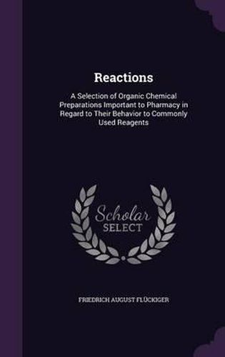 Reactions: A Selection of Organic Chemical Preparations Important to Pharmacy in Regard to Their Behavior to Commonly Used Reagents