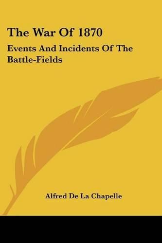 Cover image for The War of 1870: Events and Incidents of the Battle-Fields