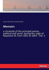 Cover image for Memoirs: a chronicle of the principal events, political and social, during the reign of Napoleon III, from 1851 to 1854 - Vol. 1