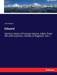 Cover image for Edward: Various views of human nature, taken from life and manners, chiefly in England. Vol. I