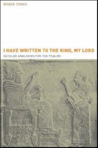 Cover image for I Have Written to the King, My Lord: Secular Analogies for the Psalms