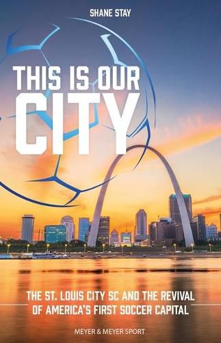 Cover image for This Is Our City: The St. Louis City SC and the Revival of America's First Soccer Capital