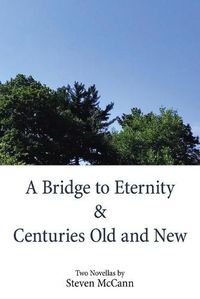 Cover image for A Bridge to Eternity & Centuries Old and New