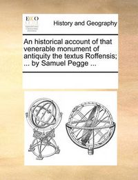 Cover image for An Historical Account of That Venerable Monument of Antiquity the Textus Roffensis; ... by Samuel Pegge ...