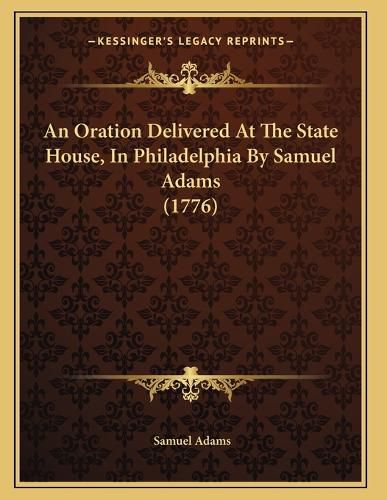 Cover image for An Oration Delivered at the State House, in Philadelphia by Samuel Adams (1776)