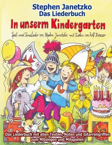 In Unserm Kindergarten - Spielend Leicht Einsetzbare Spiel- Und Tanzlieder: Das Liederbuch Mit Allen Texten, Noten Und Gitarrengriffen Zum Mitsingen Und Mitspielen