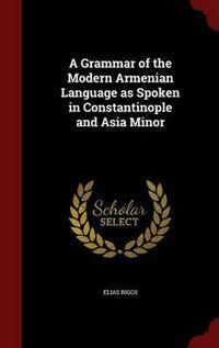 Cover image for A Grammar of the Modern Armenian Language as Spoken in Constantinople and Asia Minor