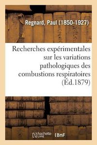 Cover image for Recherches Experimentales Sur Les Variations Pathologiques Des Combustions Respiratoires