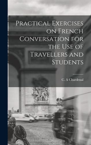 Cover image for Practical Exercises on French Conversation for the Use of Travellers and Students