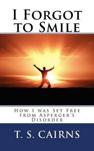 Cover image for I Forgot to Smile: How I was Set Free from Asperger's Disorder