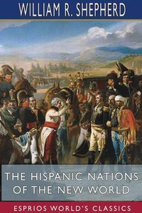 Cover image for The Hispanic Nations of the New World (Esprios Classics)