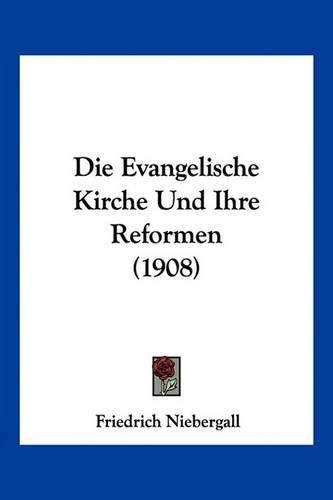 Cover image for Die Evangelische Kirche Und Ihre Reformen (1908)