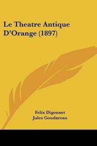 Cover image for Le Theatre Antique D'Orange (1897)