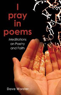 Cover image for I pray in poems: Meditations on Poetry and Faith